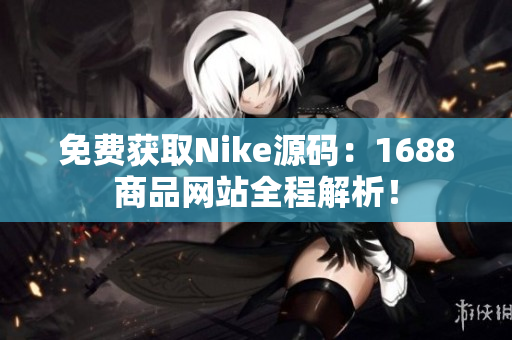 免费获取Nike源码：1688商品网站全程解析！