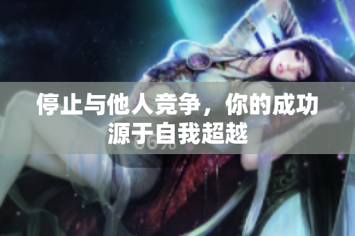 停止与他人竞争，你的成功源于自我超越