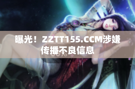 曝光！ZZTT155.CCM涉嫌传播不良信息