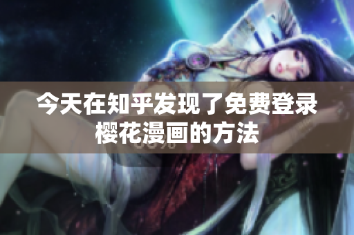 今天在知乎发现了免费登录樱花漫画的方法