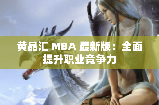 黄品汇 MBA 最新版：全面提升职业竞争力