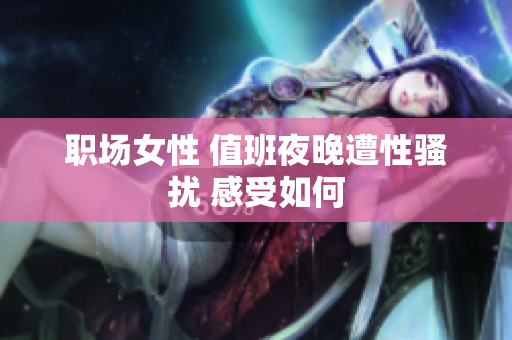 职场女性 值班夜晚遭性骚扰 感受如何