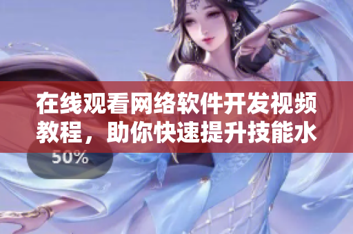在线观看网络软件开发视频教程，助你快速提升技能水平！