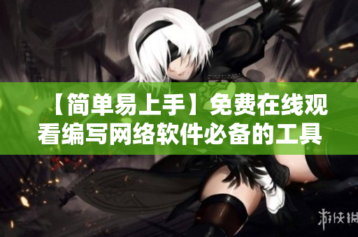 【简单易上手】免费在线观看编写网络软件必备的工具推荐