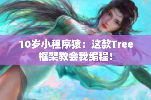 10岁小程序猿：这款Tree框架教会我编程！