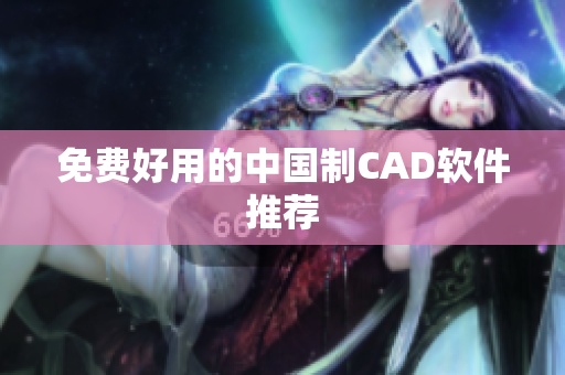 免费好用的中国制CAD软件推荐