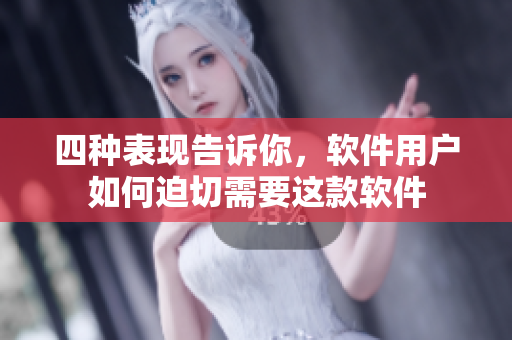四种表现告诉你，软件用户如何迫切需要这款软件