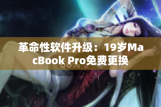 革命性软件升级：19岁MacBook Pro免费更换