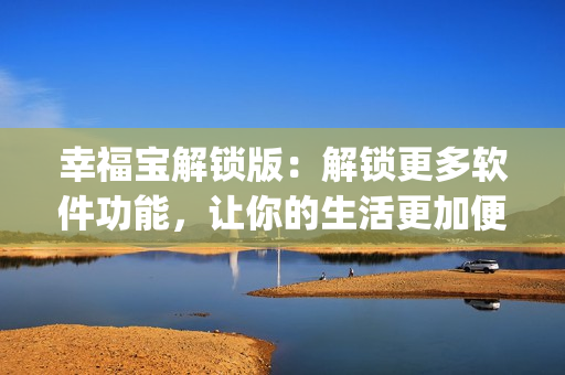 幸福宝解锁版：解锁更多软件功能，让你的生活更加便捷(1)