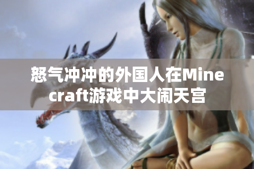 怒气冲冲的外国人在Minecraft游戏中大闹天宫