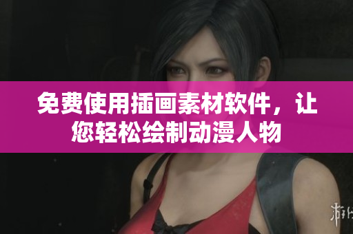 免费使用插画素材软件，让您轻松绘制动漫人物