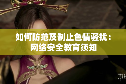如何防范及制止色情骚扰：网络安全教育须知