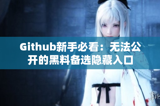 Github新手必看：无法公开的黑料备选隐藏入口