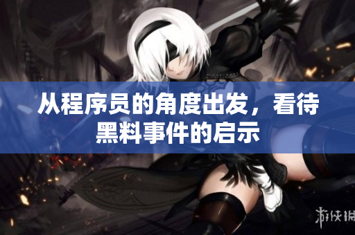 从程序员的角度出发，看待黑料事件的启示