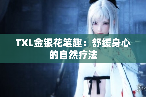 TXL金银花笔趣：舒缓身心的自然疗法