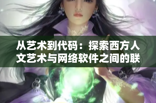 从艺术到代码：探索西方人文艺术与网络软件之间的联系