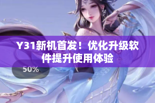 Y31新机首发！优化升级软件提升使用体验