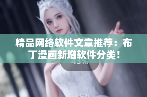 精品网络软件文章推荐：布丁漫画新增软件分类！