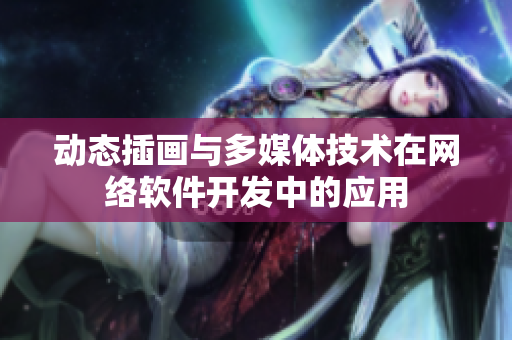 动态插画与多媒体技术在网络软件开发中的应用