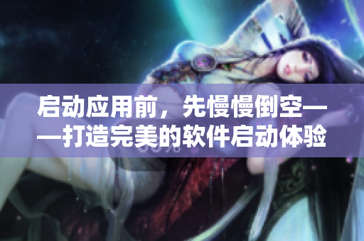 启动应用前，先慢慢倒空——打造完美的软件启动体验