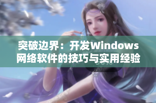 突破边界：开发Windows网络软件的技巧与实用经验