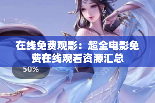 在线免费观影：超全电影免费在线观看资源汇总