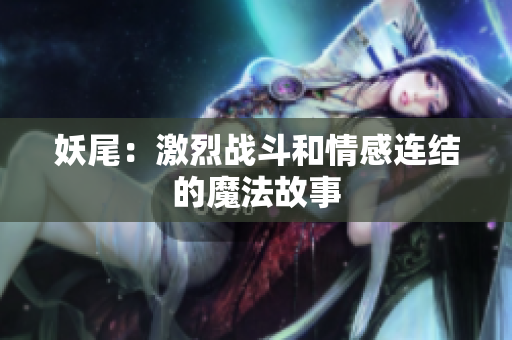 妖尾：激烈战斗和情感连结的魔法故事