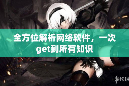 全方位解析网络软件，一次get到所有知识