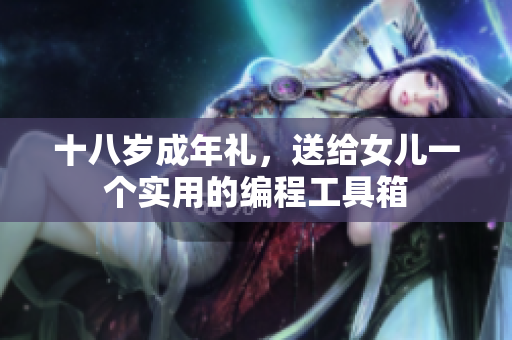 十八岁成年礼，送给女儿一个实用的编程工具箱