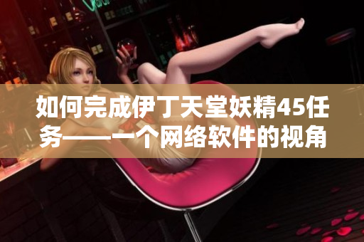 如何完成伊丁天堂妖精45任务——一个网络软件的视角