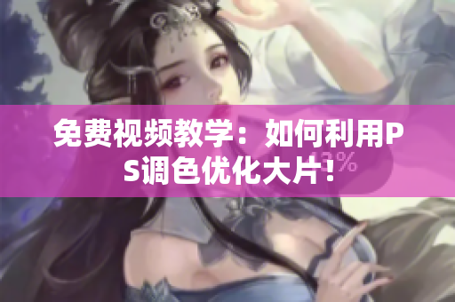 免费视频教学：如何利用PS调色优化大片！
