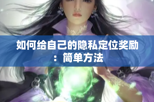 如何给自己的隐私定位奖励：简单方法