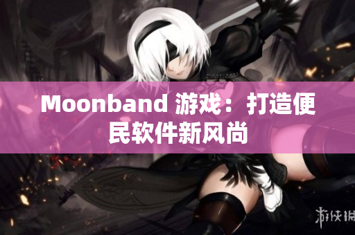 Moonband 游戏：打造便民软件新风尚