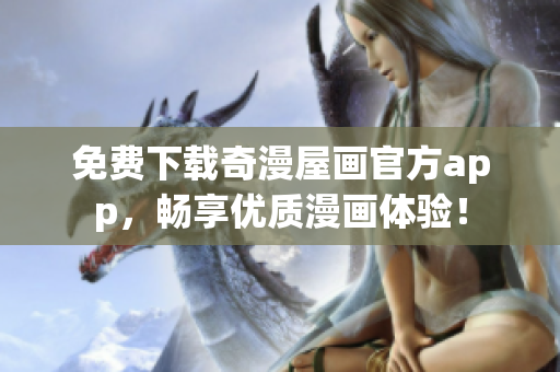 免费下载奇漫屋画官方app，畅享优质漫画体验！