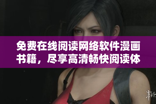 免费在线阅读网络软件漫画书籍，尽享高清畅快阅读体验！