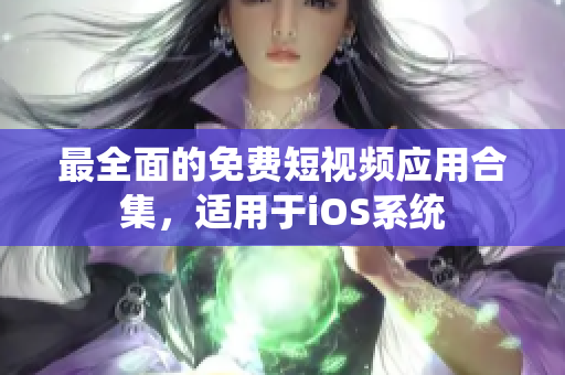 最全面的免费短视频应用合集，适用于iOS系统