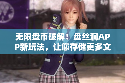无限盘币破解！盘丝洞APP新玩法，让您存储更多文件