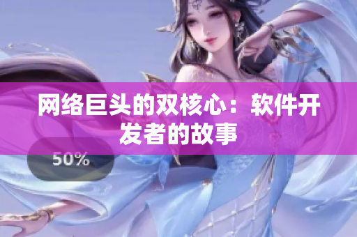 网络巨头的双核心：软件开发者的故事