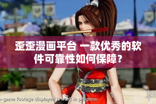 歪歪漫画平台 一款优秀的软件可靠性如何保障？