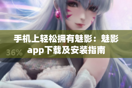 手机上轻松拥有魅影：魅影app下载及安装指南