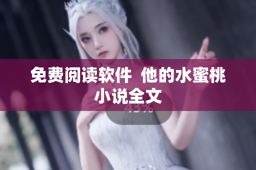 免费阅读软件  他的水蜜桃小说全文