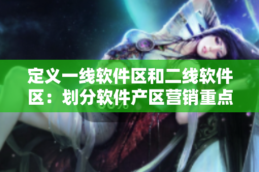 定义一线软件区和二线软件区：划分软件产区营销重点