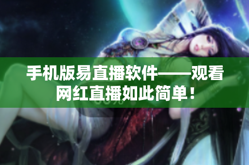 手机版易直播软件——观看网红直播如此简单！