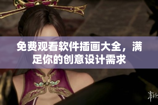 免费观看软件插画大全，满足你的创意设计需求