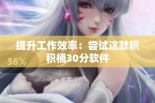 提升工作效率：尝试这款积积桶30分软件