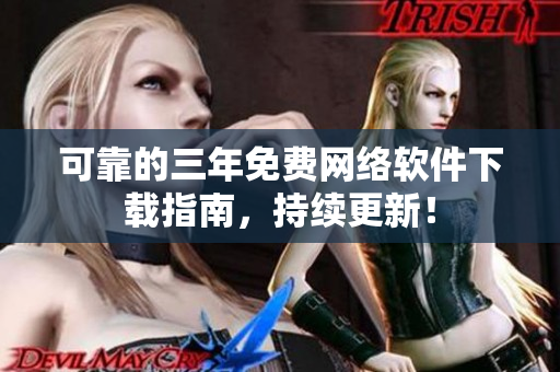 可靠的三年免费网络软件下载指南，持续更新！