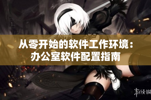 从零开始的软件工作环境：办公室软件配置指南