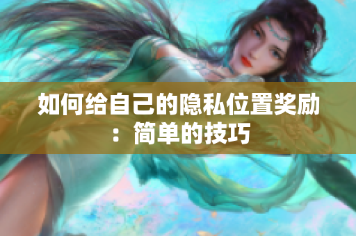 如何给自己的隐私位置奖励：简单的技巧