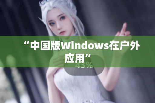 “中国版Windows在户外应用”