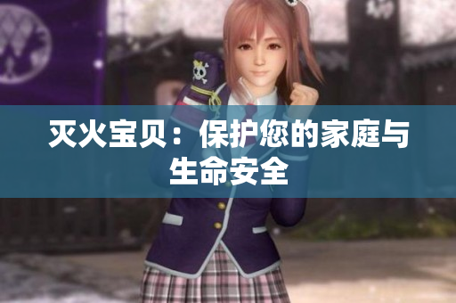 灭火宝贝：保护您的家庭与生命安全